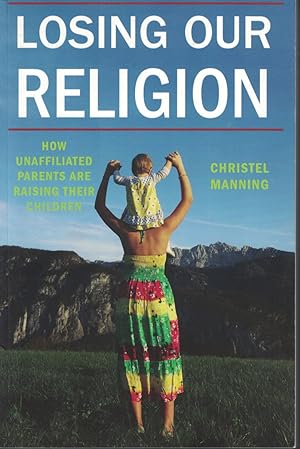 Image du vendeur pour Losing Our Religion How Unaffiliated Parents Are Raising Their Children mis en vente par Ye Old Bookworm