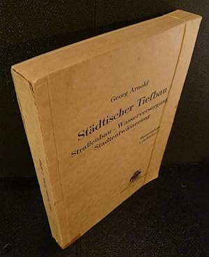 Bild des Verkufers fr Stdtischer Tiefbau. Straenbau - Wasserversorgung - Stadtentwsserung. Von Georg Arnold, Baurat an der Staatsbauschule fr Hoch- und Tiefbau in Berlin-Neuklln. Mit 337 Abbildungen und 7 Tafeln [davon 5 als Falt-Tafeln]. zum Verkauf von Kunze, Gernot, Versandantiquariat