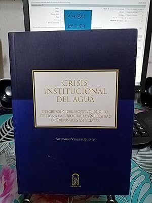 Crisis institucional del agua : descripción del modelo jurídico, crítica de la burocracia y neces...