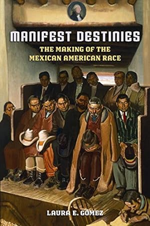 Imagen del vendedor de Manifest Destinies: The Making of the Mexican American Race by Laura E. Gomez [Paperback ] a la venta por booksXpress
