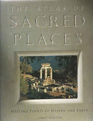 The atlas of sacred places: meeting points of Heaven and earth