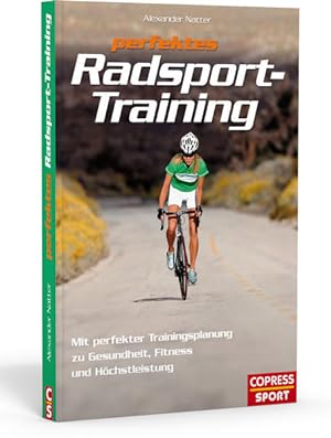 Perfektes Radsport-Training: Mit perfekter Trainingsplanung zu Gesundheit, Fitness und Höchstleis...
