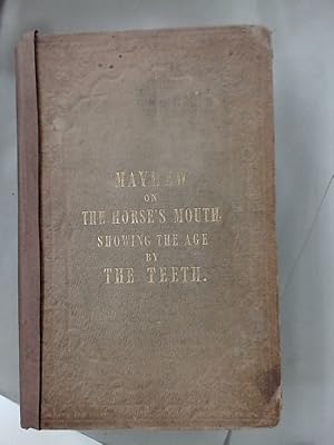 The Horse's Mouth, Showing the Age by the Teeth. Containing a Full Description of the Periods whe...