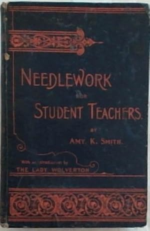 Needlework for Student Teachers: Intended for the use of Pupil Teachers, Scholarship Candidates, ...