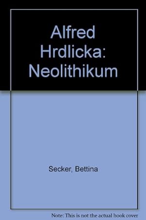 Neolithikum. Von Bettina Secker. Text von Alfred Hrdlicka. Nachw. von Bernhard Buderath
