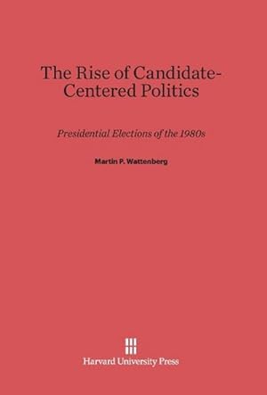 Imagen del vendedor de The Rise of Candidate-Centered Politics a la venta por BuchWeltWeit Ludwig Meier e.K.