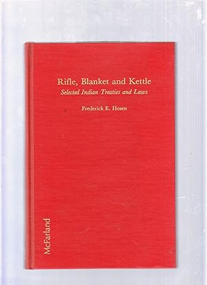 Bild des Verkufers fr Rifle, Blanket and Kettle: Selected Indian Treaties and Laws zum Verkauf von Old Book Shop of Bordentown (ABAA, ILAB)