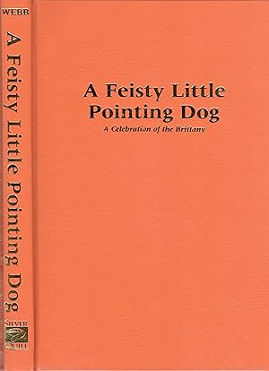 Imagen del vendedor de A Feisty Little Pointing Dog: A Celebration of the Brittany (LIMITED EDITION) a la venta por David Foley Sporting Books