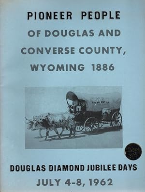 pioneer people of douglas and converse county wyoming 1886 douglas diamond jubilee days 1962