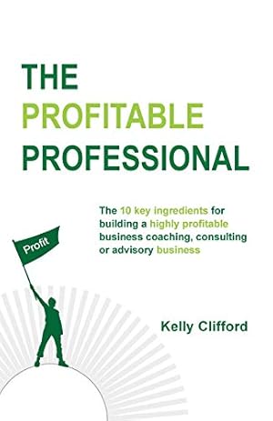 Bild des Verkufers fr The Profitable Professional: The 10 key ingredients for building a highly profitable business coaching, consulting or advisory business. zum Verkauf von WeBuyBooks