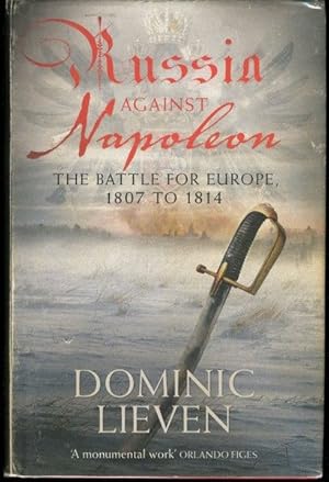 Russia Against Napoleon: The Battle for Europe, 1807 to 1814