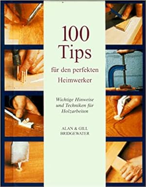 Bild des Verkufers fr 100 Tips fr den perfekten Heimwerker : [wichtige Hinweise und Techniken fr Holzarbeiten]. Alan & Gill Bridgewater. [bers. aus dem Engl.: C. S. Keutmann-Wohlthat. Red. & Satz der dt. Ausg.: Thomas Heider] zum Verkauf von Modernes Antiquariat an der Kyll