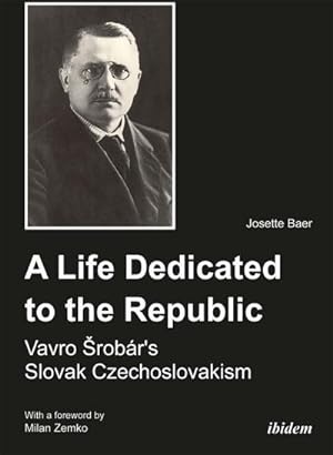 Seller image for A Life Dedicated to the Republic: Vavro Srobr's Slovak Czechoslovakism for sale by AHA-BUCH GmbH