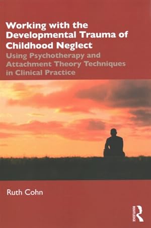 Seller image for Working With the Developmental Trauma of Childhood Neglect : Using Psychotherapy and Attachment Theory Techniques in Clinical Practice for sale by GreatBookPrices