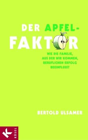 Der Apfel-Faktor : wie die Familie, aus der wir kommen, beruflichen Erfolg beeinflusst. Mit Ill. ...