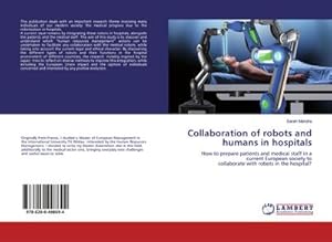 Image du vendeur pour Collaboration of robots and humans in hospitals : How to prepare patients and medical staff in a current European society tocollaborate with robots in the hospital? mis en vente par AHA-BUCH GmbH