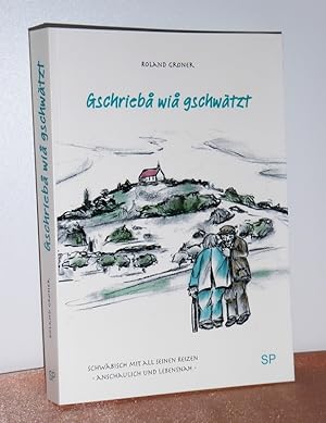 Gschriebå wiå gschwätzt. Schwäbisch mit all seinen Reizen; anschaulich und lebensnah; mit vielen ...