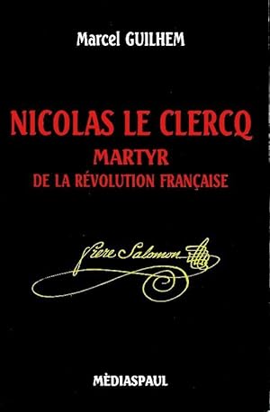 Nicolas Le Clercq, martyr de la r volution fran aise - Marcel Guilhem