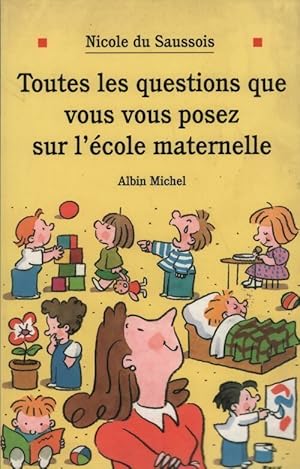 Seller image for Toutes les questions que vous vous posez sur l'?cole maternelle - Nicole Du Saussois for sale by Book Hmisphres