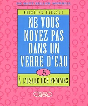 Seller image for Ne vous noyez pas dans un verre d'eau. A l'usage des femmes - Kristine Carlson for sale by Book Hmisphres