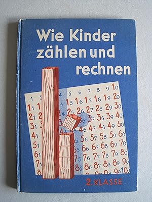 Wie Kinder zählen und rechnen. Ein Rechenbuch für die zweite Klasse (zweite Schulstufe) allgemein...