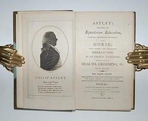 Astley's System of Equestrian Education, Exhibiting the Beauties and Defects of the Horse; with S...