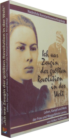 Nadeshda Konstantinowa Krupskaja. Ich war Zeugin der größten Revolution der Welt. Leben, Kampf un...