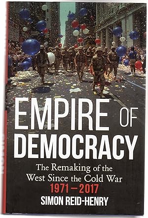 Empire of Democracy : The Remaking of the West since the Cold War, 1971-2017