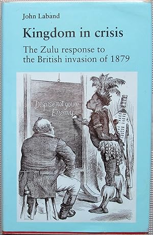 KINGDOM IN CRISIS - The Zulu Response to the British Invasion of 1879