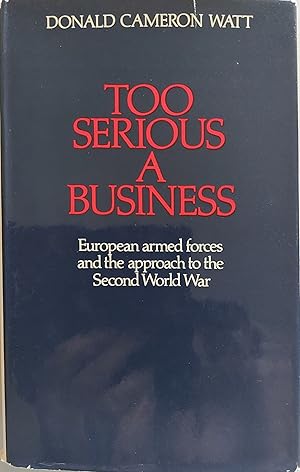 Seller image for Too Serious a Business: European Armed Forces and the Approach to the Second World War for sale by Hedgerow Books est.1989
