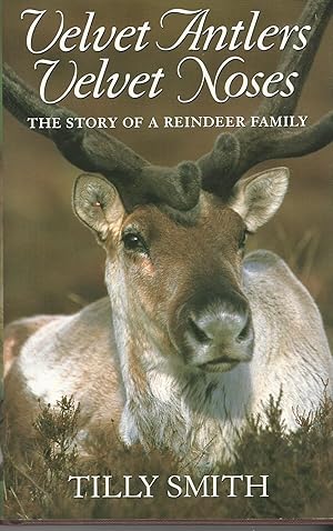Velvet Antlers, Velvet Noses: The Story of the Only Free-Ranging Reindeer Herd in Britain