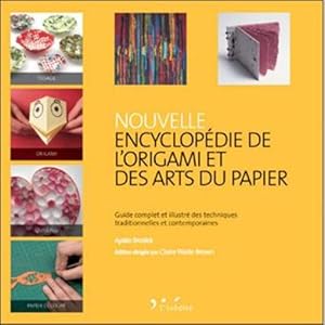 Nouvelle encyclopédie de l'origami et des arts du papier. Guide complet et illustré des technique...