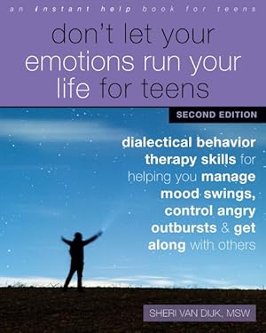 Seller image for Don't Let Your Emotions Run Your Life for Teens : Dialectical Behavior Therapy Skills for Helping You Manage Mood Swings, Control Angry Outbursts, & Get Along With Others for sale by GreatBookPrices