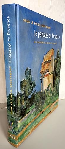 Image du vendeur pour Le paysage en Provence : Sous le soleil, exactement Du classicisme  la modernit (1750-1920) mis en vente par Librairie Thot