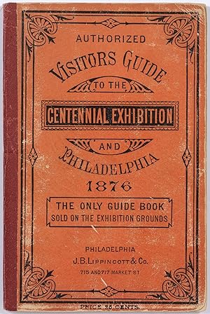 Bild des Verkufers fr Visitors' Guide to the Centennial Exhibition and Philadelphia. May 10th to November 10, 1876. Authorized by the Centennial Board of Finance, and Approved by the Director' General. The Only Guide-Book Sold on the Exhibition Grounds zum Verkauf von Between the Covers-Rare Books, Inc. ABAA