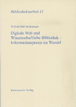 Digitale Welt und Wissenschaftliche Bibliothek - Informationspraxis im Wandel: Determinanten, Res...