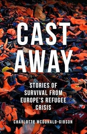 Seller image for Cast Away : Stories of Survival from Europe's Refugee Crisis for sale by GreatBookPrices