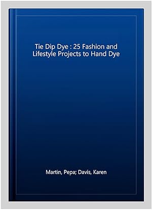 Imagen del vendedor de Tie Dip Dye : 25 Fashion and Lifestyle Projects to Hand Dye a la venta por GreatBookPrices