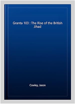 Seller image for Granta 103 : The Rise of the British Jihad for sale by GreatBookPrices