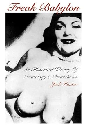 Bild des Verkufers fr Freak Babylon : An Illustrated History of Teratology & Freakshows zum Verkauf von GreatBookPricesUK