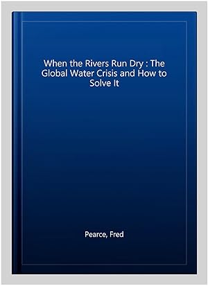 Immagine del venditore per When the Rivers Run Dry : The Global Water Crisis and How to Solve It venduto da GreatBookPrices
