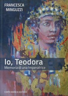 Immagine del venditore per Io,Teodora. Memoria di una Imperatrice. venduto da EDITORIALE UMBRA SAS