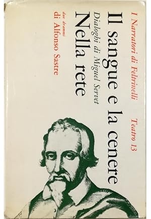 Il sangue e la cenere: dialoghi di Miguel Servet Tragedia in tre parti - Nella rete Dramma in tre...