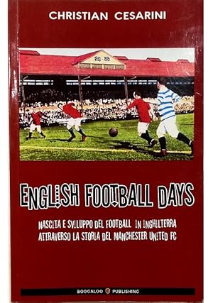 Seller image for English football days Nascita e sviluppo del football in Inghilterra attraverso la storia del Machester United FC for sale by Libreria Tara