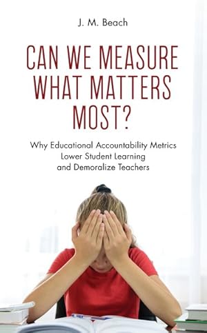 Seller image for Can We Measure What Matters Most? : Why Educational Accountability Metrics Lower Student Learning and Demoralize Teachers for sale by GreatBookPrices
