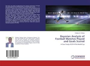 Image du vendeur pour Bayesian Analysis of Football Matches Played and Goals Scored : A Case Study of 2014 Fifa World Cup mis en vente par AHA-BUCH GmbH