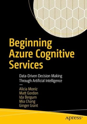Image du vendeur pour Beginning Azure Cognitive Services : Data-driven Decision Making Through Artificial Intelligence mis en vente par GreatBookPrices