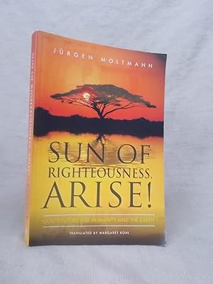 Seller image for SUN OF RIGHTEOUSNESS, ARISE!: GOD'S FUTURE FOR HUMANITY AND THE EARTH for sale by Gage Postal Books