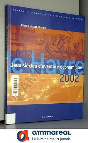 Bild des Verkufers fr Le Havre 1802-2002 : Deux sicles d'aventure conomique zum Verkauf von Ammareal