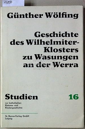 Seller image for Geschichte des Wilhelmiter-Klosters zu Wasungen an der Werra. [= Studien zur katholischen Bistums- und Klostergeschichte, Bd. 16] for sale by Antiquariat hinter der Stadtmauer